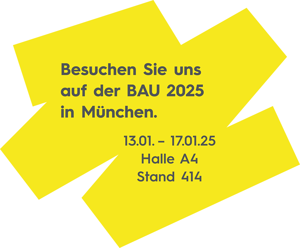 Besuchen Sie uns auf der BAU 2025 in München. 13.01. - 17.01.25 Halle A4 Stand 414.